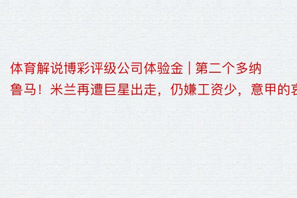 体育解说博彩评级公司体验金 | 第二个多纳鲁马！米兰再遭巨星出走，仍嫌工资少，意甲的哀痛