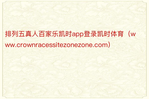 排列五真人百家乐凯时app登录凯时体育（www.crownracessitezonezone.com）