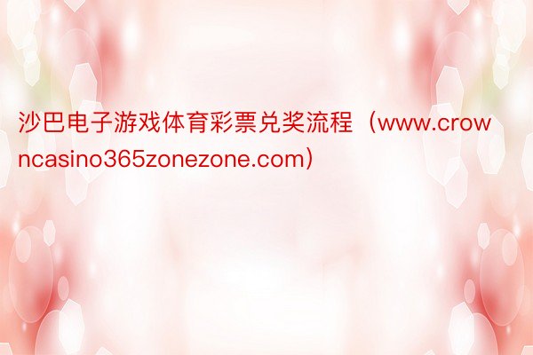 沙巴电子游戏体育彩票兑奖流程（www.crowncasino365zonezone.com）