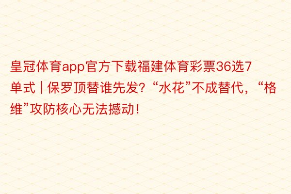 皇冠体育app官方下载福建体育彩票36选7单式 | 保罗顶替谁先发？“水花”不成替代，“格维”攻防核心无法撼动！