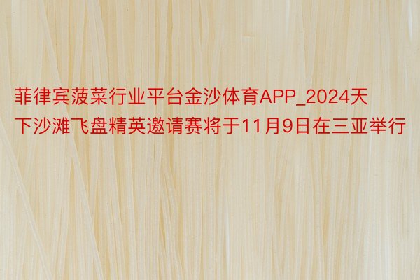 菲律宾菠菜行业平台金沙体育APP_2024天下沙滩飞盘精英邀请赛将于11月9日在三亚举行