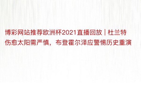 博彩网站推荐欧洲杯2021直播回放 | 杜兰特伤愈太阳需严慎，布登霍尔泽应警惕历史重演