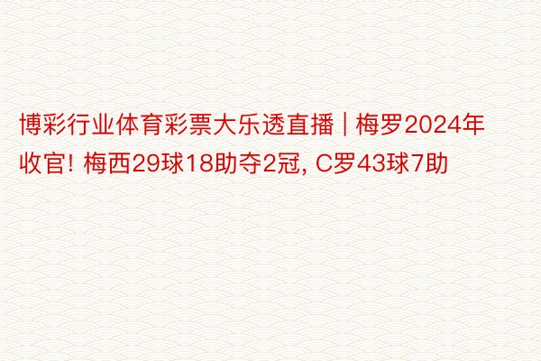 博彩行业体育彩票大乐透直播 | 梅罗2024年收官! 梅西29球18助夺2冠, C罗43球7助